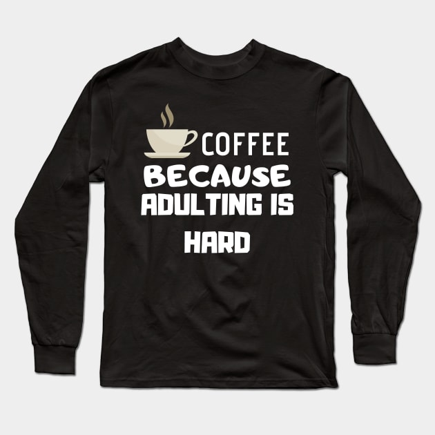 Coffee Because Adulting Is Hard Long Sleeve T-Shirt by Happy - Design